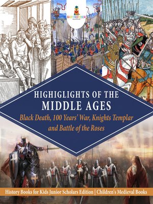 cover image of Highlights of the Middle Ages --Black Death, 100 Years' War, Knights Templar and Battle of the Roses--History Books for Kids Junior Scholars Edition--Children's Medieval Books